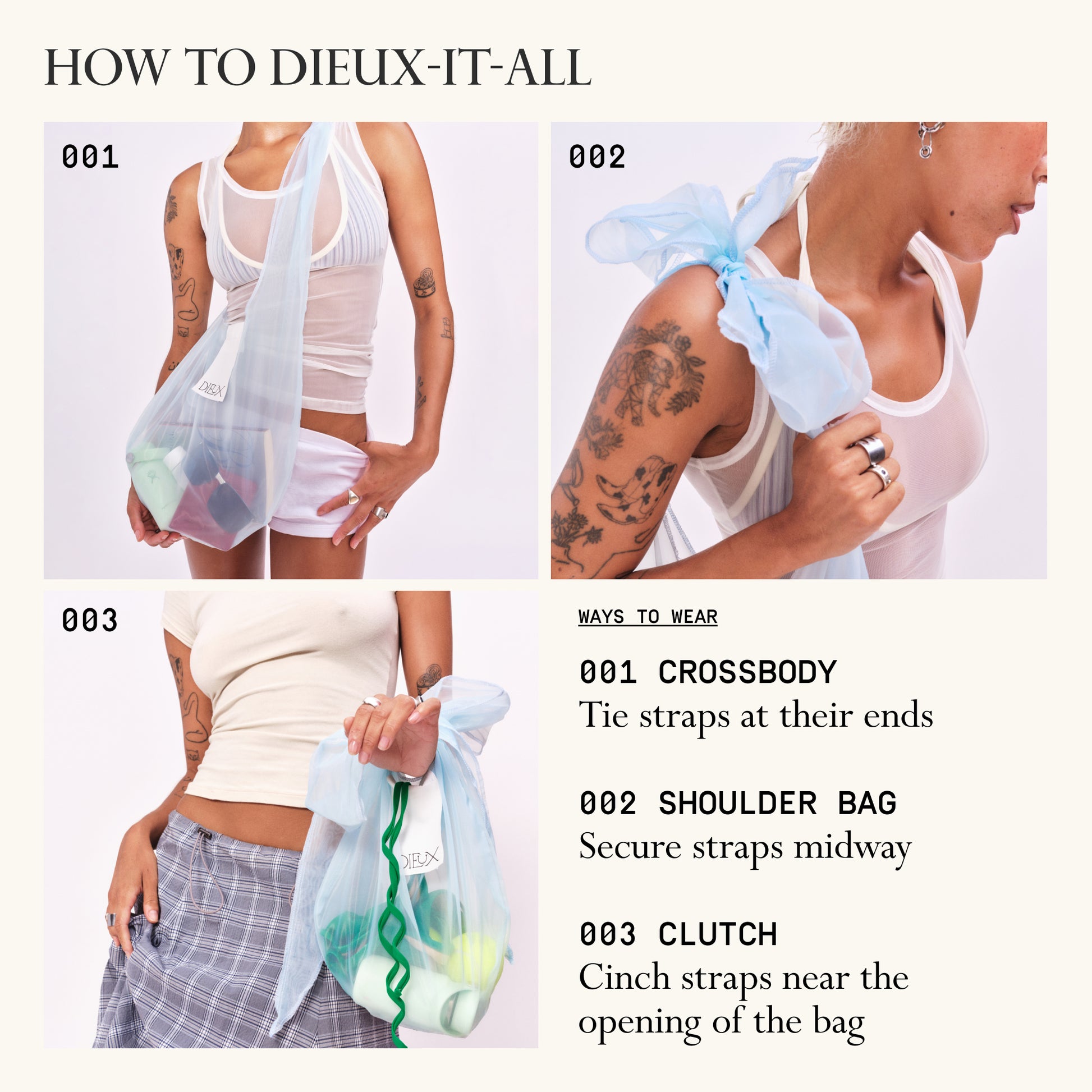 Directions for how to tie The Dieux-It-All Tote multiple ways.
Ways to Wear:
1. Crossbody: Tie straps at their ends
2. Shoulder bag: Secure straps midway
3. Clutch: Cinch straps near the opening of the bag