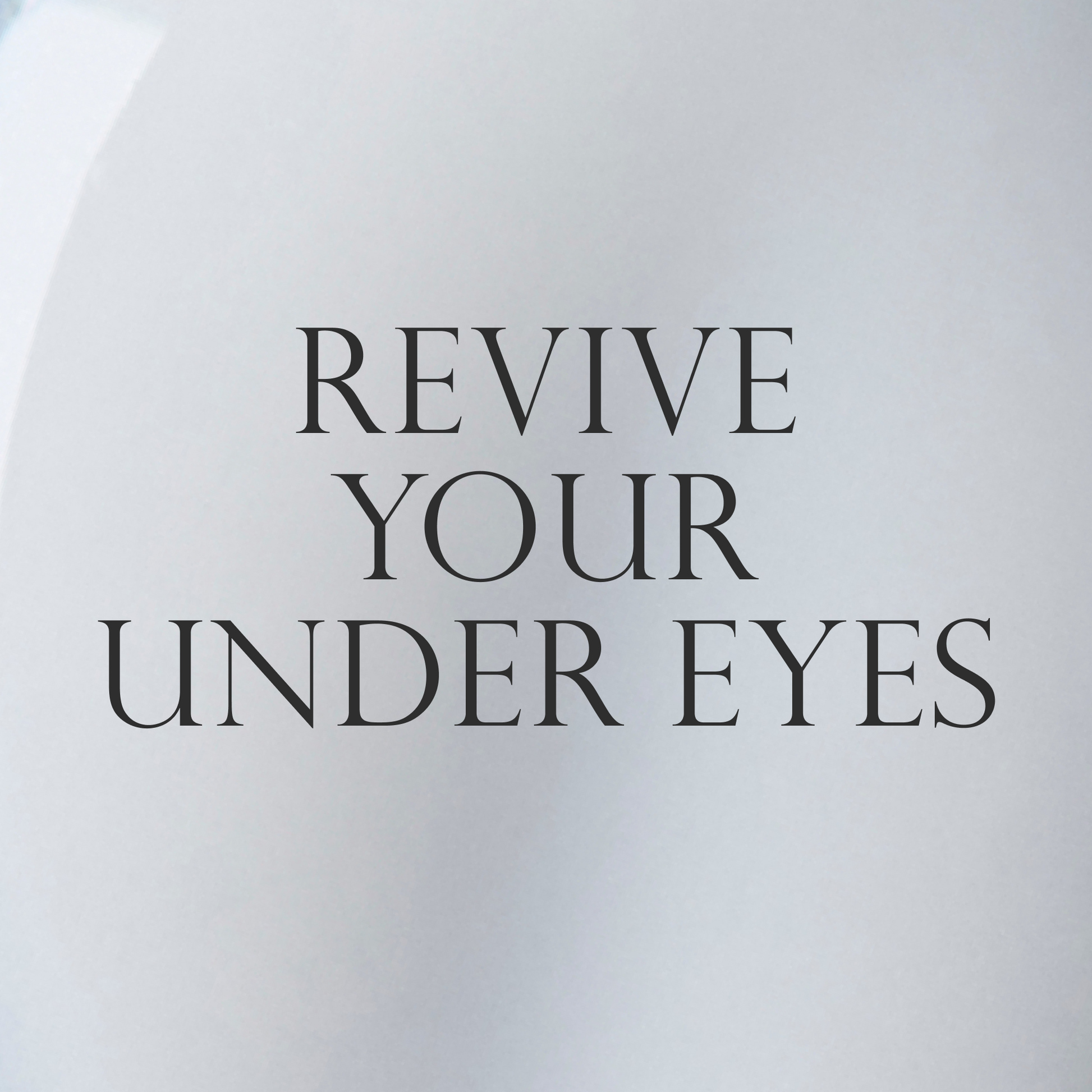 Revive your under eyes.