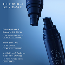 The power of Deliverance Serum. Calms redness & supports the barrier with 1.4%  Cannabinoid Complex and 3% Water Lily Complex. Evens skin tone with 4% niacinamide and 3% Water Lily Complex. Visibly firms & reduces the look of wrinkles with 5% power peptide blend and antioxidants.